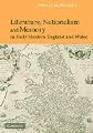 Literature, Nationalism, and Memory in Early Modern England and Wales