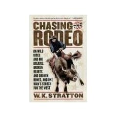 Chasing the Rodeo: On Wild Rides and Big Dreams, Broken Hearts and Broken Bones, and One Man's Search for the West