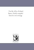 The life of Rev. Richard Baxter. Chiefly compiled from his own writings. (The Michigan Historical Reprint)