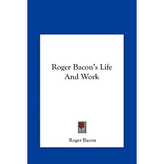 Roger Bacon's Life and Work