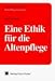 Eine Ethik für die Altenpflege (Pflegewissenschaft)