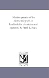 Modern practice of the electric telegraph. A handbook for electricians and operators. By Frank L. Pope.