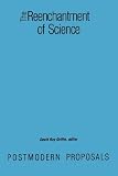 The Reenchantment of Science: Postmodern Proposals (Suny Series in Constructive Postmodern Thought)
