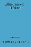 The Reenchantment of Science: Postmodern Proposals (Suny Series in Constructive Postmodern Thought)