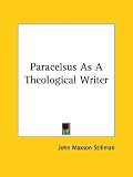 Paracelsus As A Theological Writer by Kessinger Publishing, LLC