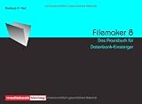 Filemaker 8. Das Praxisbuch für Datenbank-Einsteiger Filemaker 8. Das Praxisbuch für Datenbank-Einsteiger