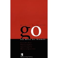 Go. Die Mitte des Himmels - Geschichte, Philosophie, Spielregeln, Meisterpartien