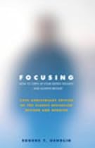 Focusing: How to Open Up Your Deeper Feelings and Intuition