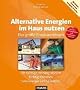 Alternative Energien im Haus nutzen: Das gro�e Praxiswerkbuch