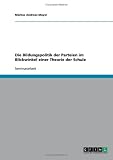 Die Bildungspolitik der Parteien im Blickwinkel einer Theorie der Schule