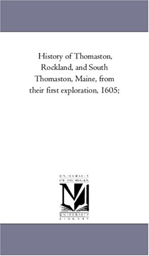 History of Thomaston, Rockland, and South Thomaston, Maine, from their first exploration, 1605;: Vol. 2