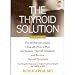 The Thyroid Solution: The Doctor-Developed, Clinically Proven Plan to Diagnose Thyroid Imbalance and Reverse Thyroid Symptoms