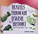 Travels Through Jewish History: From the Second Temple to Christian Conquest of Spain (Volume 1)
