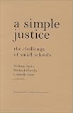 A Simple Justice: The Challenge of Small Schools (Teaching for Social Justice Series)