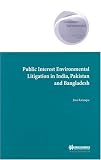 Public Interest Environmental Litigation in India, Pakistan, and Bangladesh (Comparative Environmental Law & Policy Series, V. 7.) (Vol 7)