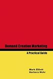 Demand Creation Marketing -: A Practical Guide