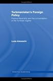 Turkmenistan-s Foreign Policy: Positive Neutrality and the Consolidation of the Turkmen Regime