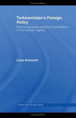Turkmenistan-s Foreign Policy: Positive Neutrality and the Consolidation of the Turkmen Regime
