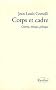 Corps et cadre : Cin�ma, �thique, politique