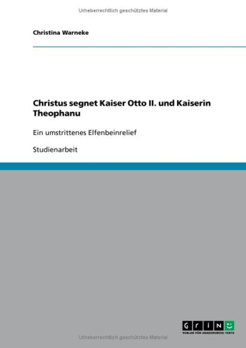 Grin Verlag Christus segnet Kaiser Otto II. und Kaiserin Theophanu: Ein umstrittenes Elfenbeinrelief