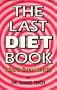 The Last Diet Book: (You'll Ever Needed)