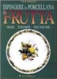 Dipingere la porcellana. La frutta (Ceramica attività artistiche)