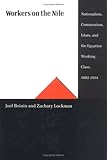 Workers on the Nile : nationalism, communism, Islam and the Egyptian working class, 1882-1954