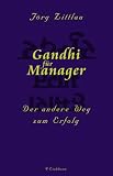 Gandhi f&uuml;r Manager - Der andere Weg zum Erfolg - J&ouml;rg Zittlau