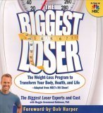 The Biggest Loser: The Weight Loss Program to Transform Your Body, Health, and Life-Adapted from NBC's Hit Show!