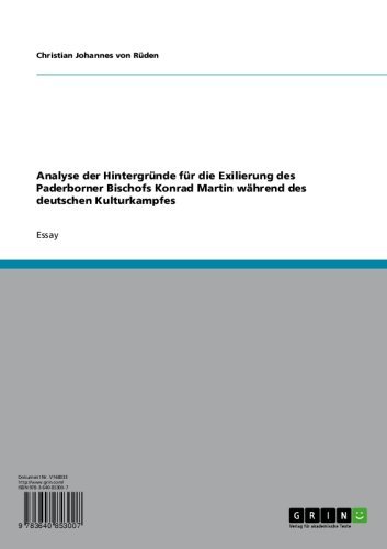 Analyse der Hintergründe für die Exilierung des Paderborner Bischofs Konrad Martin während des deutschen Kulturkampfes (German Edition)