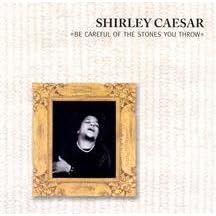 Be Careful of the Stones You Throw by  Shirley Caesar 