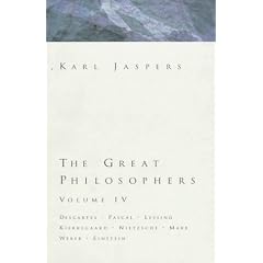 Great Philosophers Volume 4: Descartes, Pascal, Lessing, Kierkegaard, Nietzsche, Marx, Weber, Einstein (Jaspers, Karl//Great Philosophers)