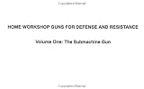 Submachine Gun : Home Workshop Guns for Defense and Resistance