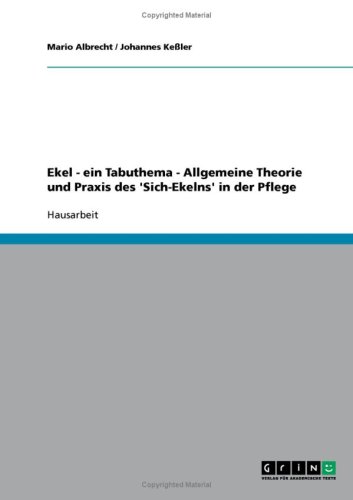 Ekel - ein Tabuthema - Allgemeine Theorie und Praxis des 'Sich-Ekelns' in der Pflege