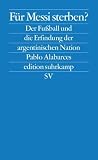 Produkt-Bild: F&uuml;r Messi sterben?: Der Fu&szlig;ball und die Erfindung der argentinischen Nation (edition suhrkamp)