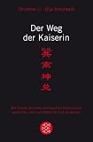Der Weg der Kaiserin: Wie Frauen die alten chinesischen Geheimnisse weiblicher Lust und Macht f&uuml;r sich entdecken - Ulja Krautwald, Christine Li