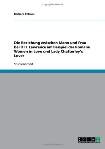 Die Beziehung zwischen Mann und Frau bei D.H. Lawrence am Beispiel der Romane Women in Love und Lady Chatterley's Lover