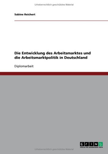 Die Entwicklung des Arbeitsmarktes und die Arbeitsmarktpolitik in Deutschland