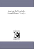 Studies in the Gospels. By Richard Chenevix Trench ...