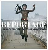 Reportage. I grandi maestri del fotogiornalismo (Maestri contemporanei)