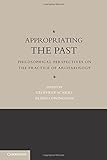 Appropriating the past : philosophical perspectives on the practice of archaeology