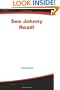 See Johnny Read! : The 5 Most Effective Ways to End Your Son's Reading Problems
