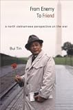From Enemy to Friend: A North Vietnamese Perspective on the War [Hardcover] [2002] Tin Bui, Bui Tin, Nguyen Ngoc Bich