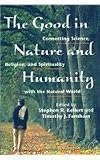 The Good in Nature and Humanity: Connecting Science, Religion, and Spirituality with the Natural World
