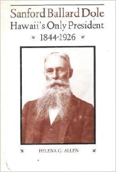 Sanford Ballard Dole Hawaii's Only President, 18441926 Helena G