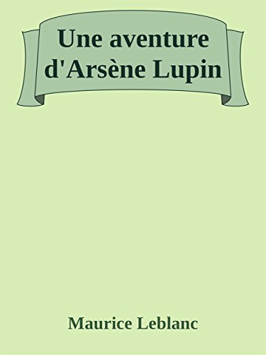 Une aventure d'Arsène Lupin (French Edition)