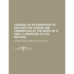 Journal of an Expedition to Explore the Course and Termination of the Niger, by R. and J. Lander [Ed. by A.B. Becher]