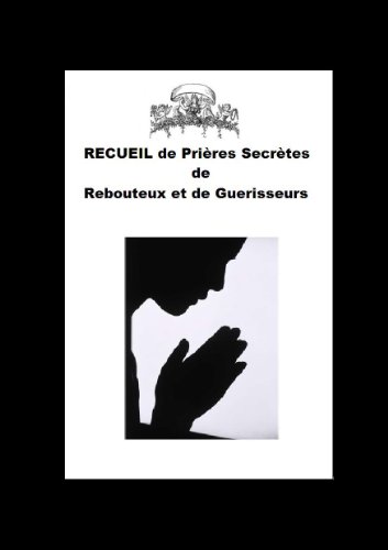 RECUEIL DE PRIÈRES ANCIENNES ET  SECRÈTES DE GUÉRISON DES REBOUTEUX ET DES GUÉRISSEURS (French Edition)