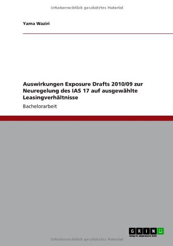 Grin Verlag Auswirkungen Exposure Drafts 2010/09 zur Neuregelung des IAS 17 auf ausgew&auml;hlte Leasingverh&auml;ltnisse