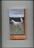 The Hunter's Guide to Training Pointing Dogs
